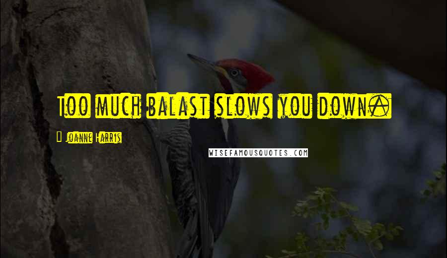 Joanne Harris Quotes: Too much balast slows you down.