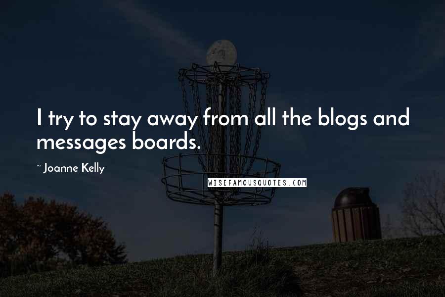 Joanne Kelly Quotes: I try to stay away from all the blogs and messages boards.