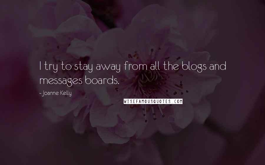 Joanne Kelly Quotes: I try to stay away from all the blogs and messages boards.