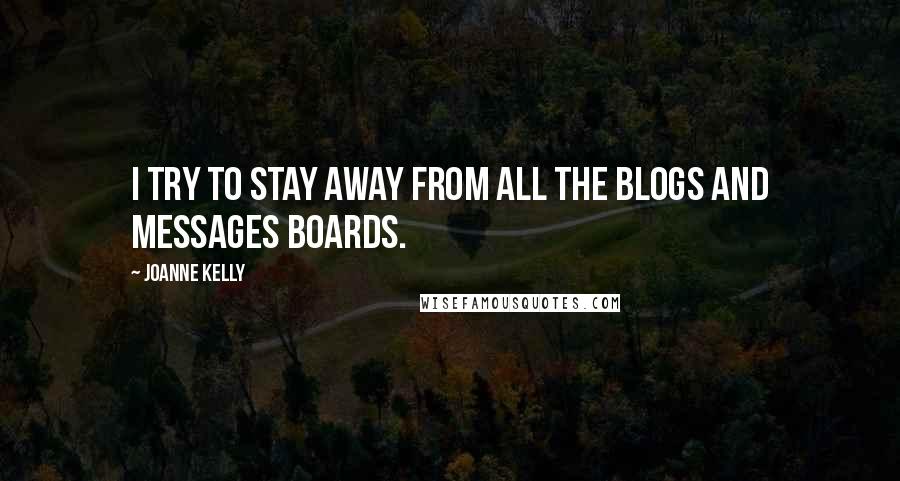 Joanne Kelly Quotes: I try to stay away from all the blogs and messages boards.