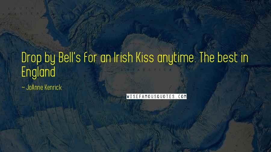 JoAnne Kenrick Quotes: Drop by Bell's for an Irish Kiss anytime. The best in England