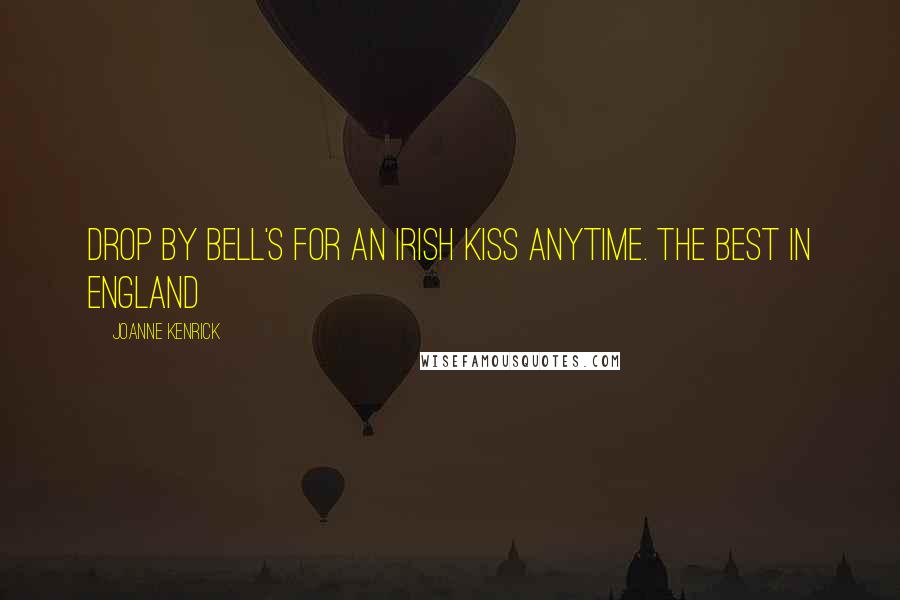 JoAnne Kenrick Quotes: Drop by Bell's for an Irish Kiss anytime. The best in England