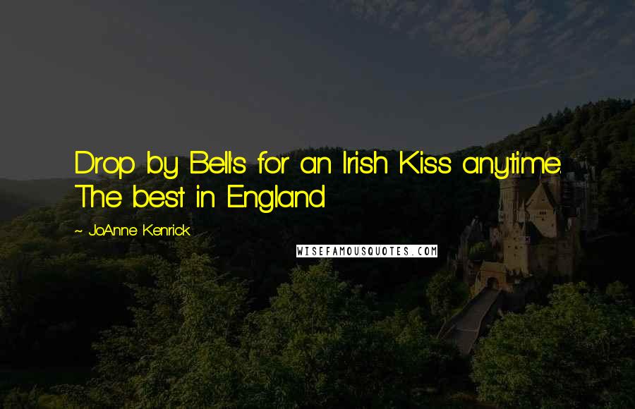 JoAnne Kenrick Quotes: Drop by Bell's for an Irish Kiss anytime. The best in England