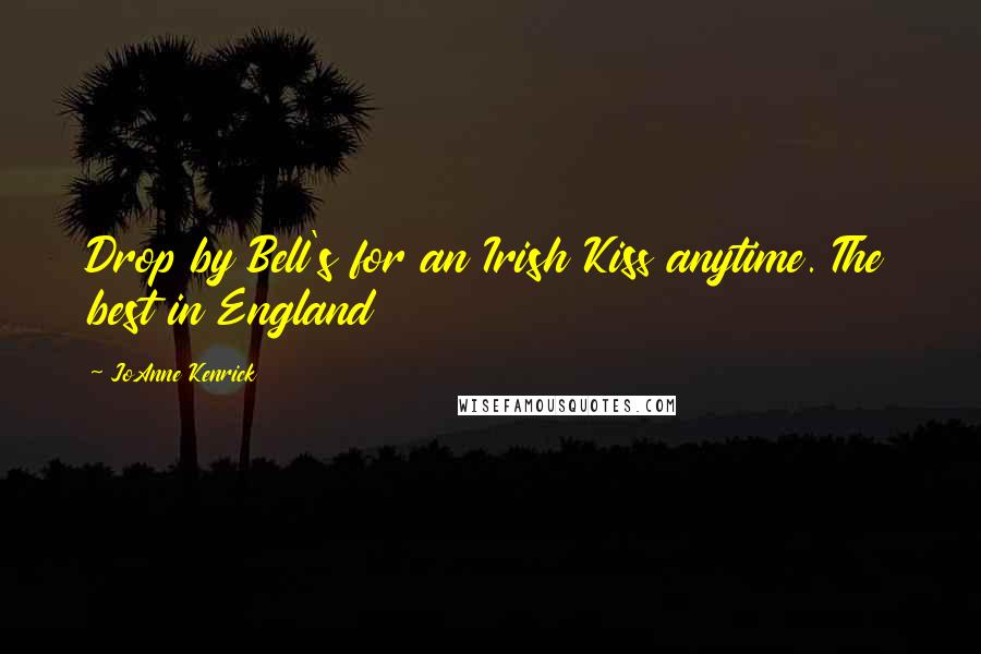 JoAnne Kenrick Quotes: Drop by Bell's for an Irish Kiss anytime. The best in England