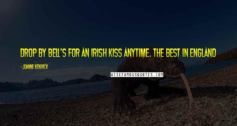 JoAnne Kenrick Quotes: Drop by Bell's for an Irish Kiss anytime. The best in England