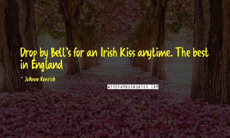 JoAnne Kenrick Quotes: Drop by Bell's for an Irish Kiss anytime. The best in England