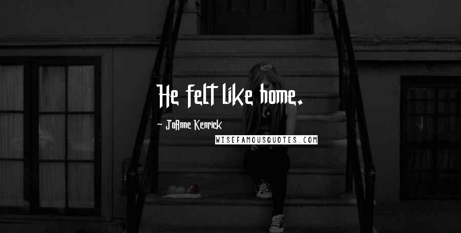 JoAnne Kenrick Quotes: He felt like home.