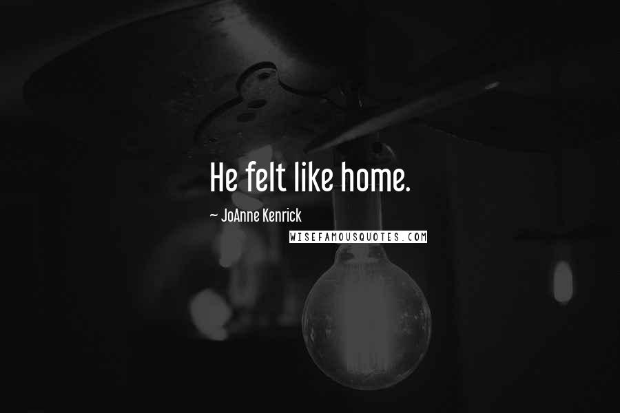 JoAnne Kenrick Quotes: He felt like home.