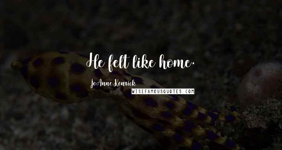 JoAnne Kenrick Quotes: He felt like home.