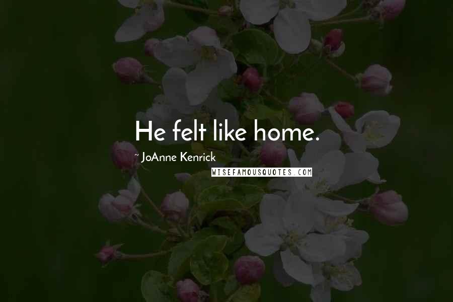 JoAnne Kenrick Quotes: He felt like home.