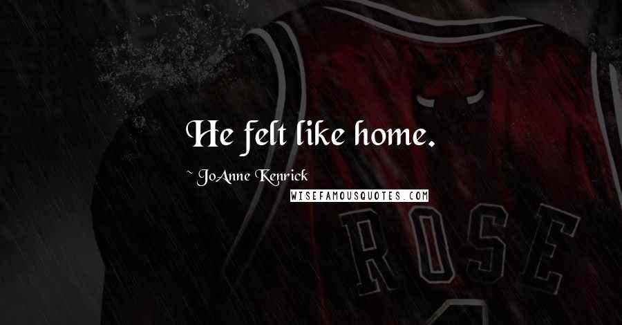 JoAnne Kenrick Quotes: He felt like home.