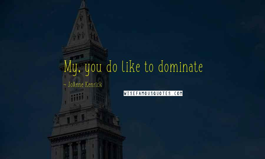 JoAnne Kenrick Quotes: My, you do like to dominate