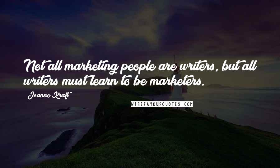 Joanne Kraft Quotes: Not all marketing people are writers, but all writers must learn to be marketers.
