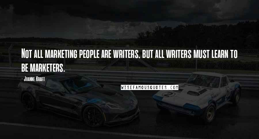 Joanne Kraft Quotes: Not all marketing people are writers, but all writers must learn to be marketers.
