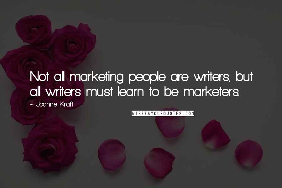 Joanne Kraft Quotes: Not all marketing people are writers, but all writers must learn to be marketers.