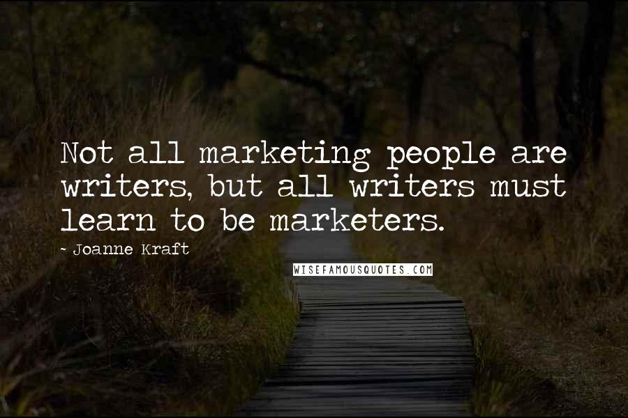Joanne Kraft Quotes: Not all marketing people are writers, but all writers must learn to be marketers.