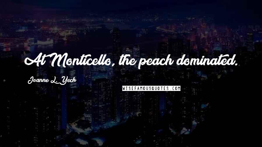 Joanne L. Yeck Quotes: At Monticello, the peach dominated.