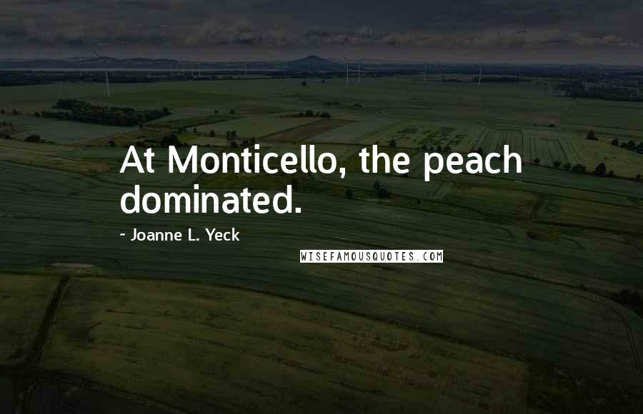 Joanne L. Yeck Quotes: At Monticello, the peach dominated.