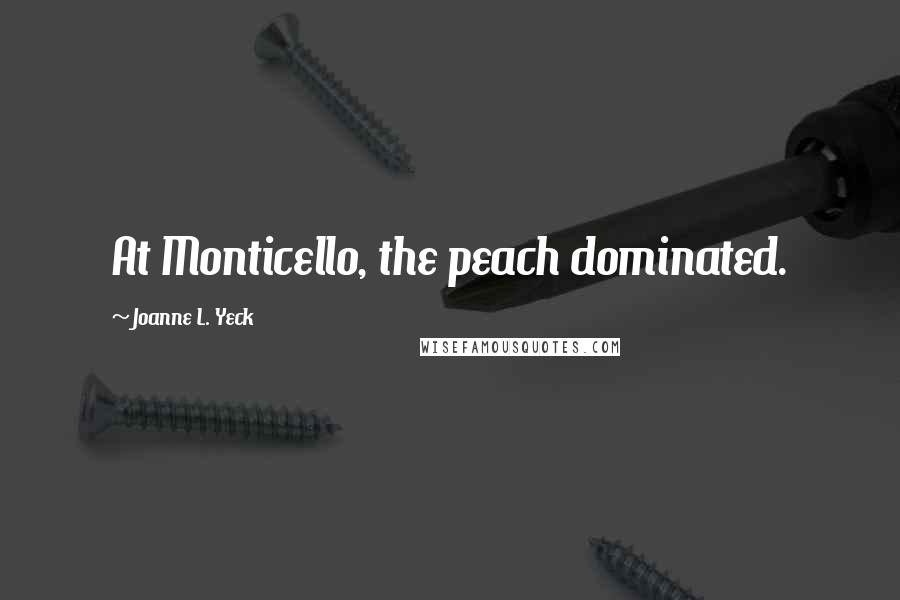 Joanne L. Yeck Quotes: At Monticello, the peach dominated.