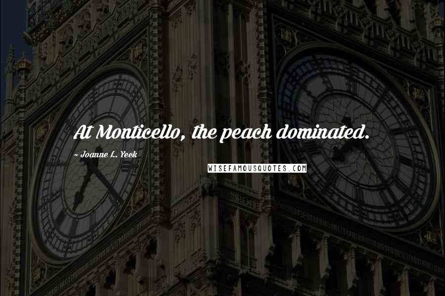 Joanne L. Yeck Quotes: At Monticello, the peach dominated.