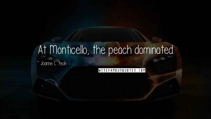 Joanne L. Yeck Quotes: At Monticello, the peach dominated.
