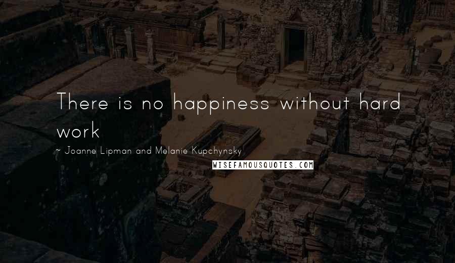 Joanne Lipman And Melanie Kupchynsky Quotes: There is no happiness without hard work