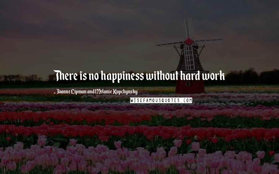Joanne Lipman And Melanie Kupchynsky Quotes: There is no happiness without hard work