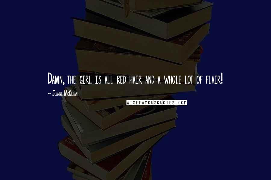 Joanne McClean Quotes: Damn, the girl is all red hair and a whole lot of flair!