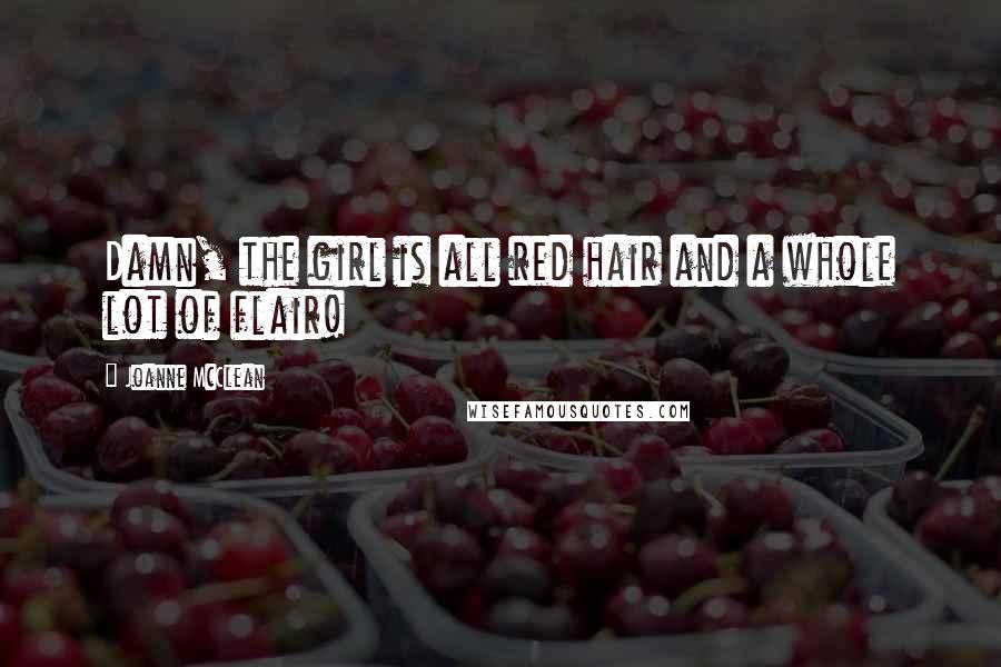Joanne McClean Quotes: Damn, the girl is all red hair and a whole lot of flair!