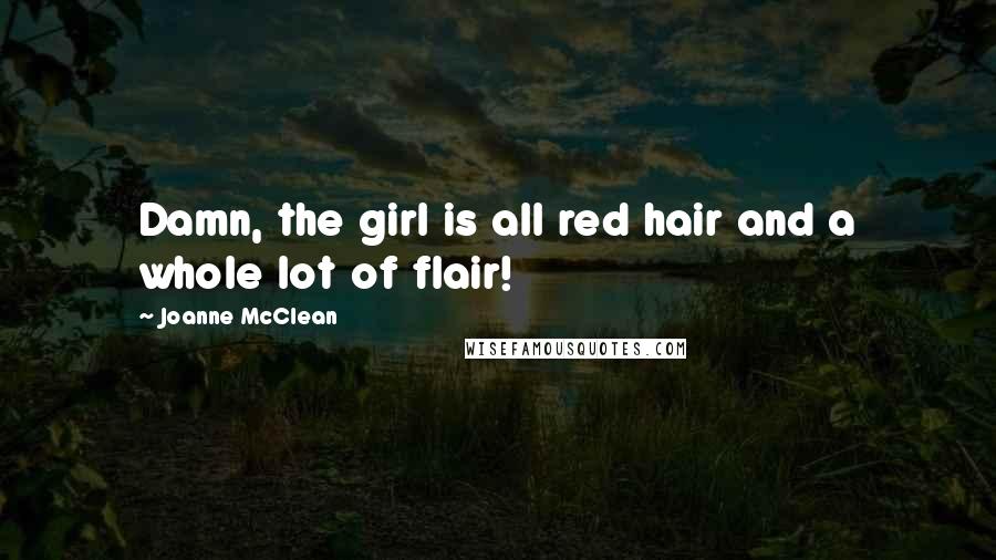 Joanne McClean Quotes: Damn, the girl is all red hair and a whole lot of flair!