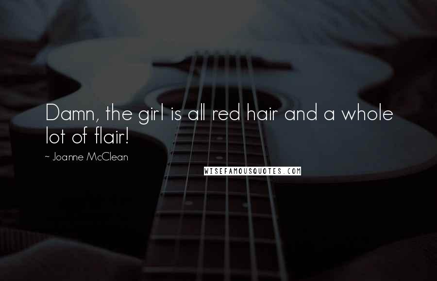 Joanne McClean Quotes: Damn, the girl is all red hair and a whole lot of flair!