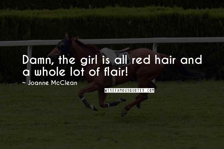 Joanne McClean Quotes: Damn, the girl is all red hair and a whole lot of flair!