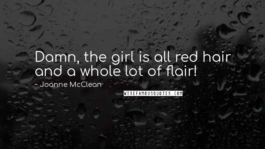 Joanne McClean Quotes: Damn, the girl is all red hair and a whole lot of flair!