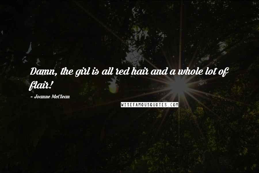 Joanne McClean Quotes: Damn, the girl is all red hair and a whole lot of flair!
