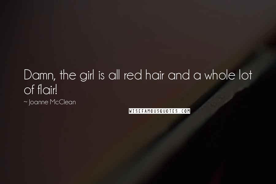 Joanne McClean Quotes: Damn, the girl is all red hair and a whole lot of flair!