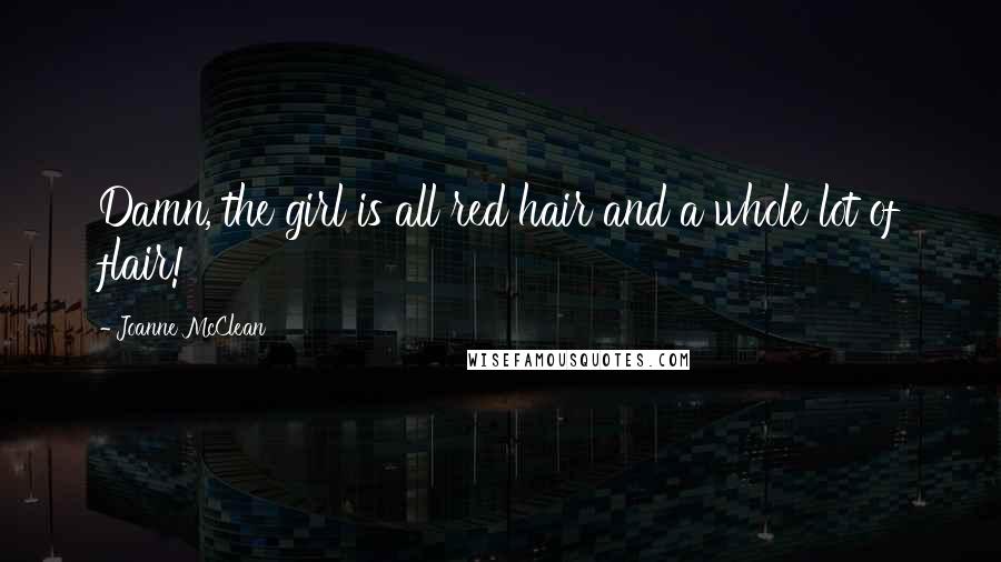 Joanne McClean Quotes: Damn, the girl is all red hair and a whole lot of flair!