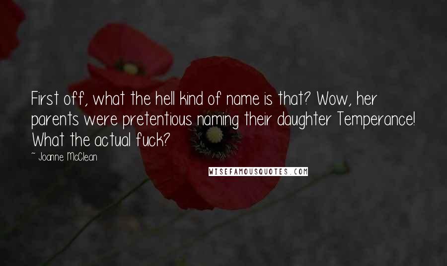Joanne McClean Quotes: First off, what the hell kind of name is that? Wow, her parents were pretentious naming their daughter Temperance! What the actual fuck?