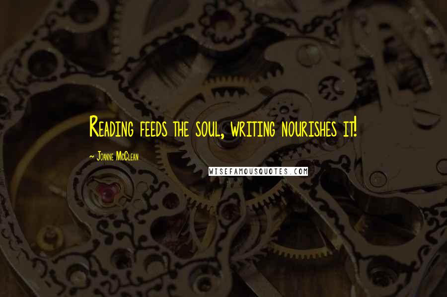 Joanne McClean Quotes: Reading feeds the soul, writing nourishes it!