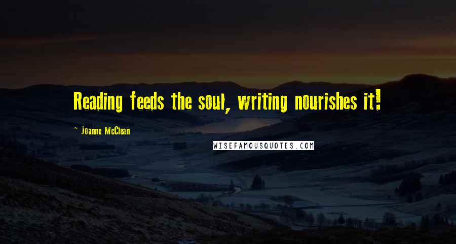 Joanne McClean Quotes: Reading feeds the soul, writing nourishes it!