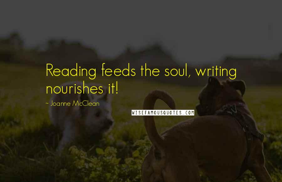 Joanne McClean Quotes: Reading feeds the soul, writing nourishes it!