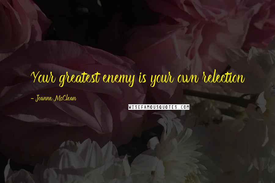 Joanne McClean Quotes: Your greatest enemy is your own relection