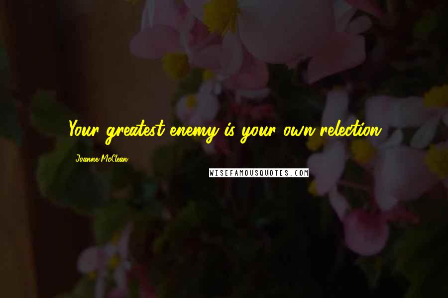 Joanne McClean Quotes: Your greatest enemy is your own relection