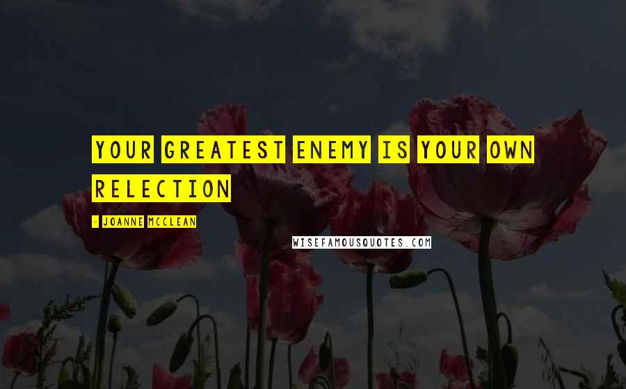 Joanne McClean Quotes: Your greatest enemy is your own relection