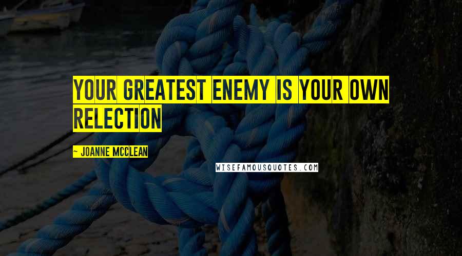 Joanne McClean Quotes: Your greatest enemy is your own relection