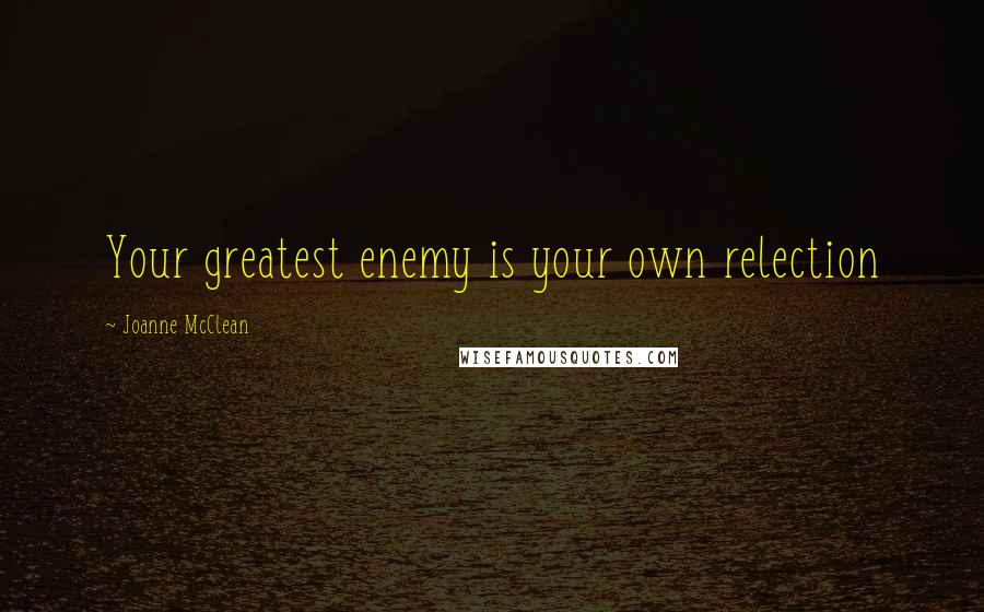 Joanne McClean Quotes: Your greatest enemy is your own relection
