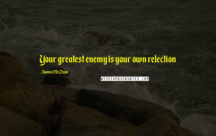 Joanne McClean Quotes: Your greatest enemy is your own relection