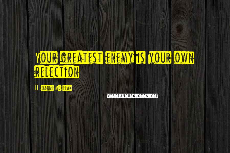 Joanne McClean Quotes: Your greatest enemy is your own relection