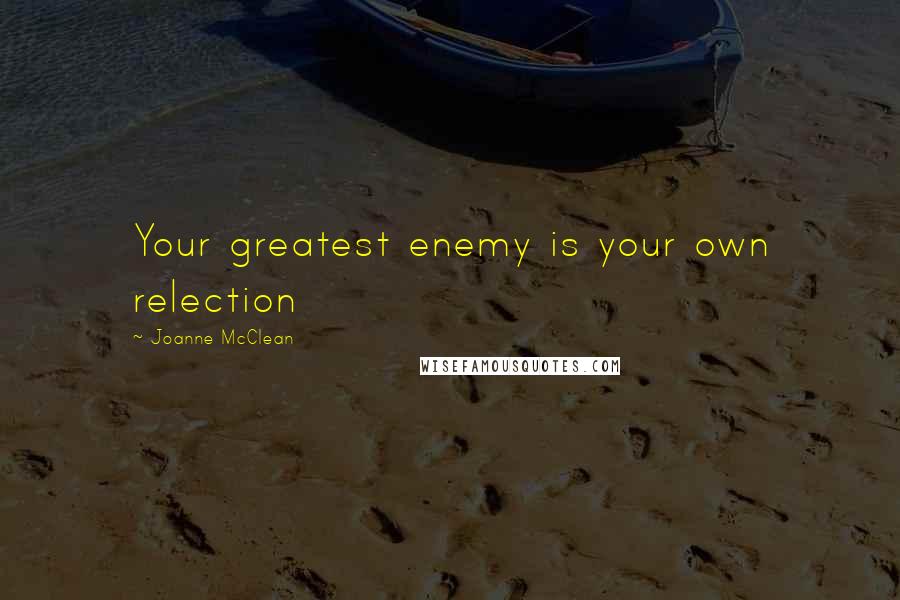 Joanne McClean Quotes: Your greatest enemy is your own relection