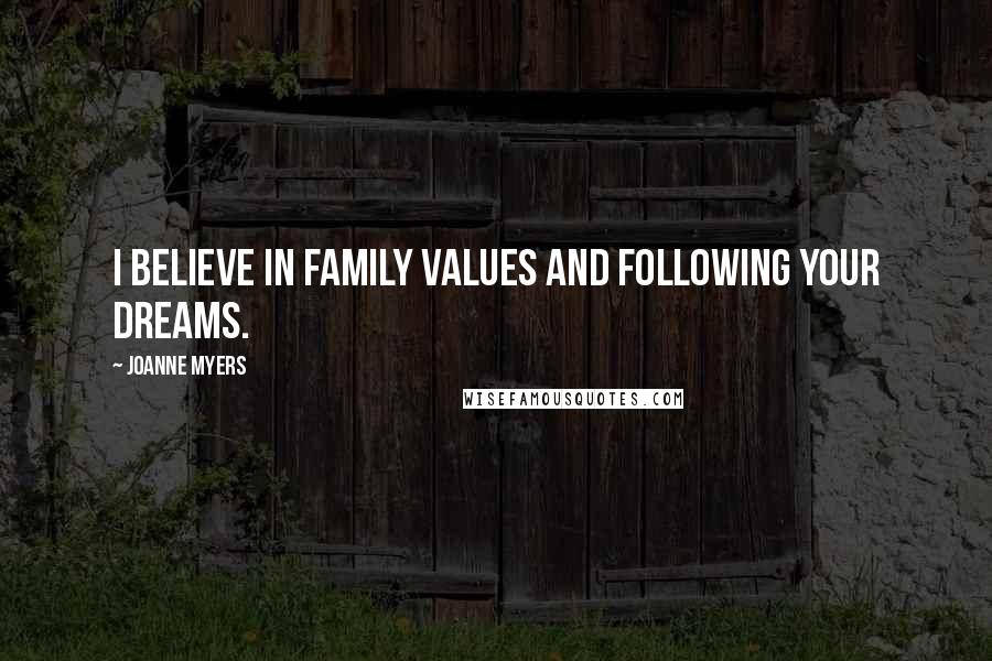 JoAnne Myers Quotes: I believe in family values and following your dreams.