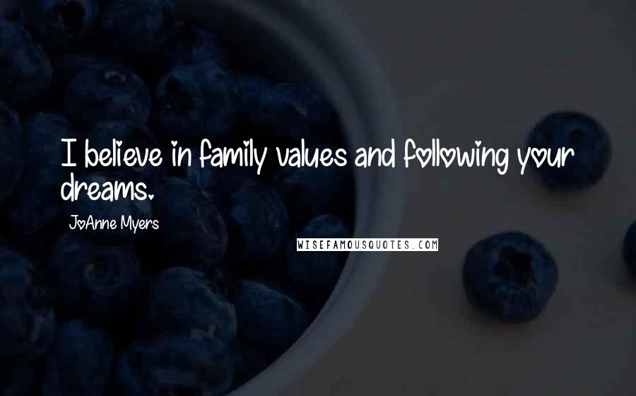 JoAnne Myers Quotes: I believe in family values and following your dreams.